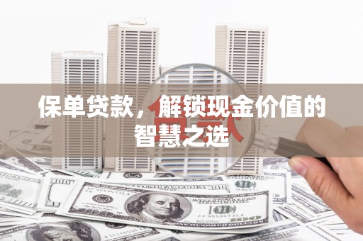 凌海保单贷款，解锁现金价值的智慧之选
