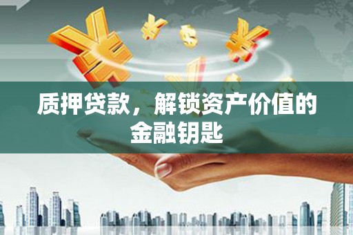 凌海质押贷款，解锁资产价值的金融钥匙