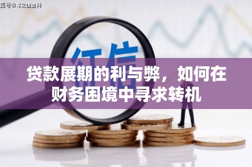 凌海贷款展期的利与弊，如何在财务困境中寻求转机