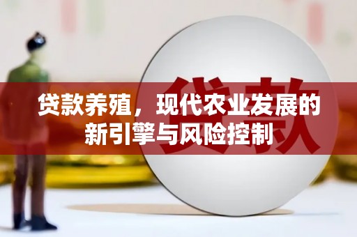 凌海贷款养殖，现代农业发展的新引擎与风险控制