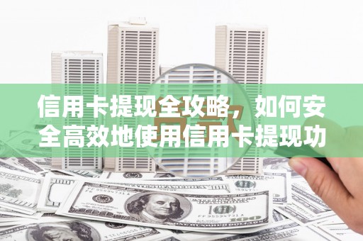 凌海信用卡提现全攻略，如何安全高效地使用信用卡提现功能