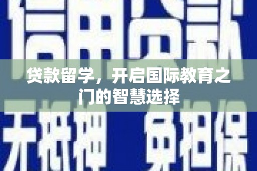 凌海贷款留学，开启国际教育之门的智慧选择