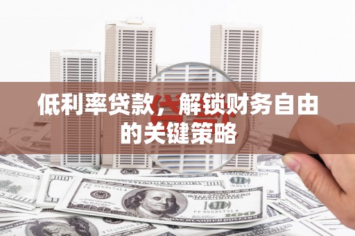 凌海低利率贷款，解锁财务自由的关键策略