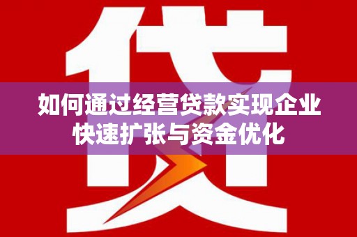 凌海如何通过经营贷款实现企业快速扩张与资金优化