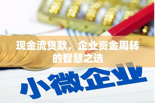 凌海现金流贷款，企业资金周转的智慧之选