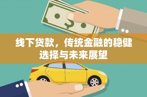 凌海线下贷款，传统金融的稳健选择与未来展望