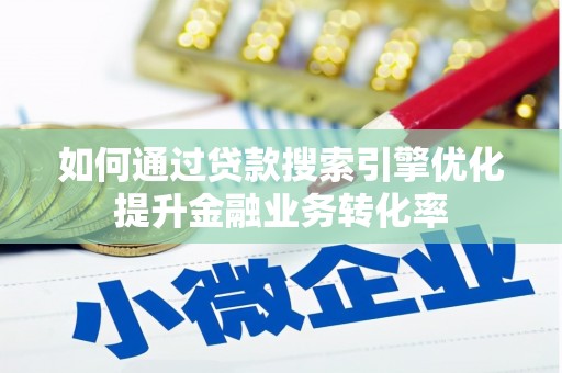 凌海如何通过贷款搜索引擎优化提升金融业务转化率