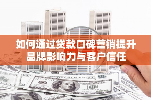 凌海如何通过贷款口碑营销提升品牌影响力与客户信任