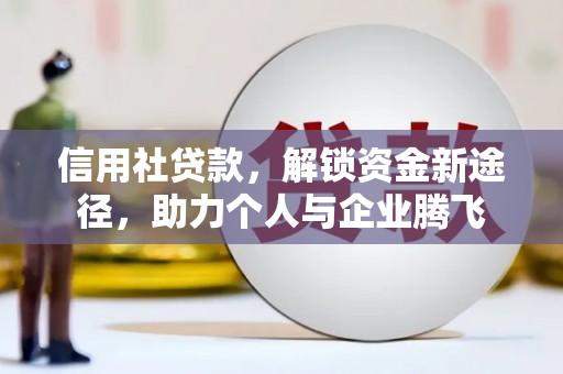 凌海信用社贷款，解锁资金新途径，助力个人与企业腾飞