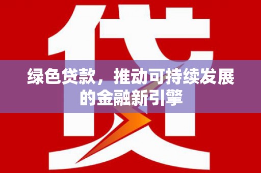 凌海绿色贷款，推动可持续发展的金融新引擎