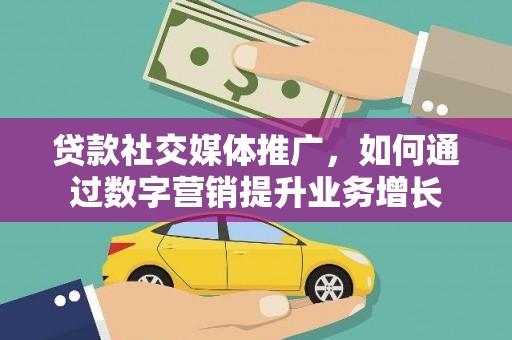 凌海贷款社交媒体推广，如何通过数字营销提升业务增长