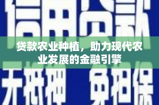 凌海贷款农业种植，助力现代农业发展的金融引擎
