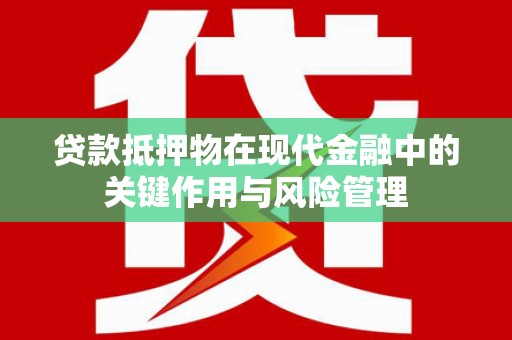 凌海贷款抵押物在现代金融中的关键作用与风险管理