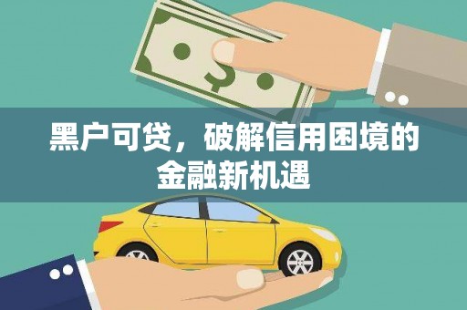 凌海黑户可贷，破解信用困境的金融新机遇