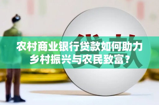 凌海农村商业银行贷款如何助力乡村振兴与农民致富？