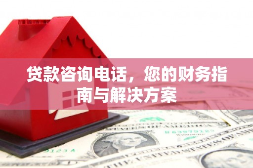 凌海贷款咨询电话，您的财务指南与解决方案