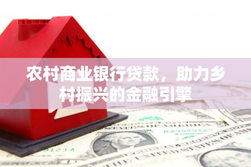 凌海农村商业银行贷款，助力乡村振兴的金融引擎